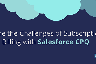 Overcome the Challenges of Subscriptions and Revenue Billing with Salesforce CPQ — V2Force