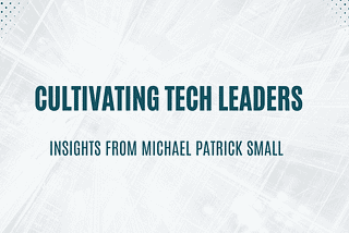 Tech Leaders: Insights from Michael Patrick Small