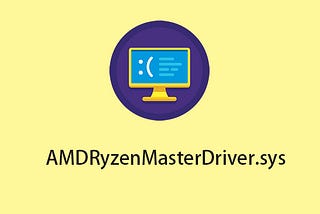 How to Fix the AMDRyzenMasterDriver.sys BSOD Error on Windows