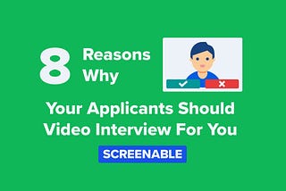 8 Reasons Why Your Applicants Should Video Interview For You