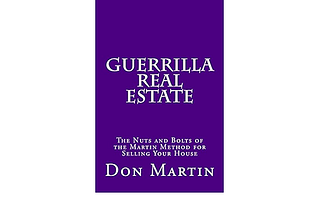 Guerrilla Real Estate: The Nuts and Bolts of the Martin Method for Selling Your House