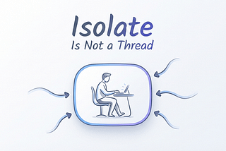 Isolate Is Not a Thread — From “It Works” to Truly Understanding
