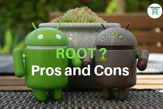 Should you root your phone? Pros & Cons