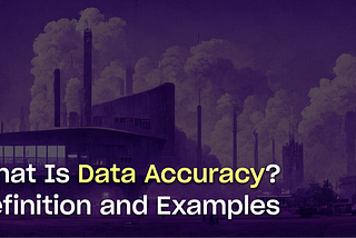 What Is Data Accuracy? Definition, Examples, and Best Practices