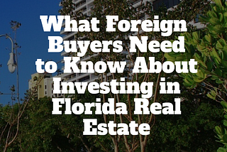 Florida Real Estate Investment: What Foreign Buyers Need to Know