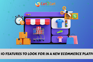 Top 10 Features to Look for in a New ECommerce Platform