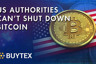 US Authorities Can’t Shut Down Bitcoin