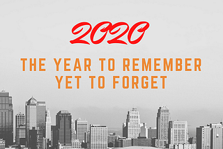 2020: The Year To Remember Yet To Forget