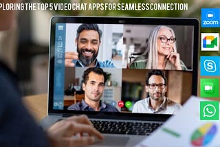 Exploring the Top 5 Video Chat Apps for Seamless Connection