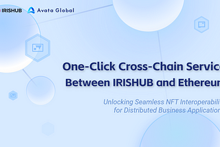 One-Click Cross-Chain Service Between IRISHUB and Ethereum Enabled by AVATA Global