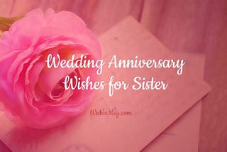 Heartfelt Wedding Anniversary Wishes for Sister