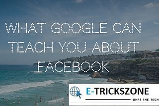 What Google Can Teach You About Facebook