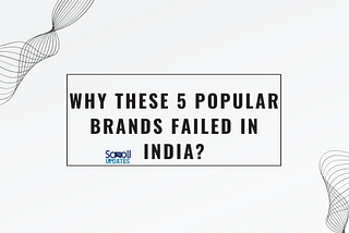 Why These 5 Popular Brands Failed in India