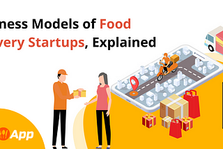 Business Models of Food Delivery Startups, Explained