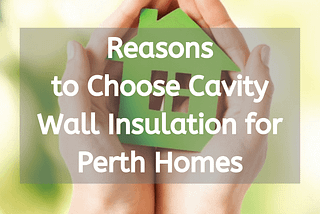 9 Reasons to Choose Cavity Wall Insulation for Perth Homes