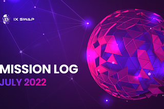 IX Swap Mission Log — July 2022