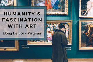 Humanity’s Fascination With Art | Doug DeLuca, Virginia | Gardening & Art