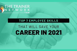 Top 7 Employee Skills that will Save Your Career in 2021