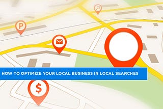 How to Optimize Your Local Business in Local Searches