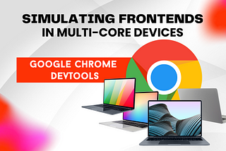 Simulating Frontends in Multi-Core Devices using Chrome DevTools