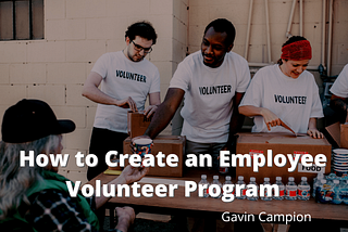 Gavin Campion on How to Create an Employee Volunteer Program
