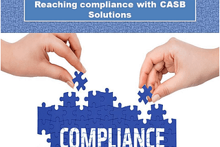 Reaching Compliance With CASB Solutions For Enterprise Data Security