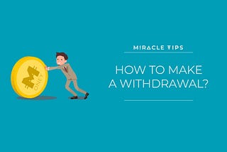 Miracle Tips: How to Make a Withdrawal?
