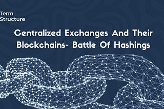 Centralized Exchanges And Their Blockchains- Battle Of Hashings