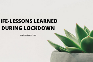 7 Incredible life-lessons I learned during lockdown — Soothe Thy Soul