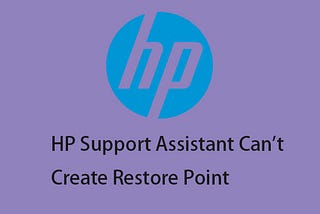 HP Support Assistant Can’t Create Restore Point? Here Is a Guide!