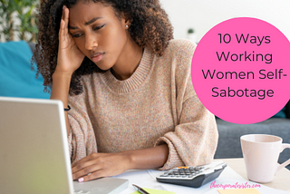 10 Ways Working Women Self-Sabotage — The Corporate Sister
