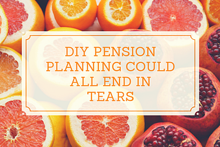 DIY Pension planning could all end in tears