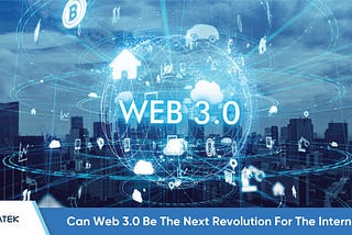 Can Web 3.0 Be The Next Revolution For The Internet?