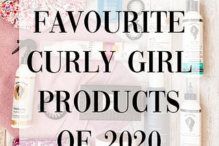 My Favourite Curly Girl Products of 2020