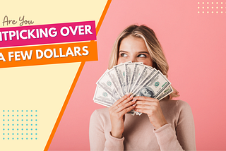 Are You Nitpicking Over a Few Dollars?
