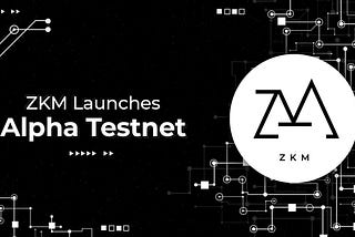 ZKM Launches Alpha Testnet