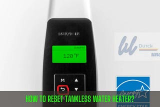 How To Reset A Tankless Water Heater? | Lil Dutch Uncle