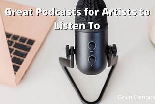 Gavin Campion on Great Podcasts for Artists to Listen To