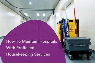 How To Maintain Hospitals With Proficient Housekeeping Services