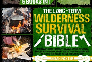 The Long-Term Wilderness Survival Bible: The Ultimate Guide to Survive in Any Extreme Situation｜How to Build Shelter, Purify Water, Eat Game and Other Life-Saving Techniques to Live Without Society     Paperback – January 23, 2023