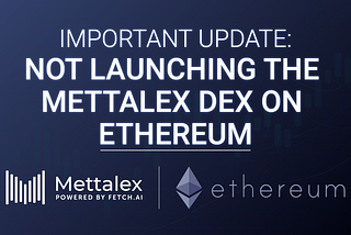Important Update: Launching the Mettalex DEX on Ethereum
