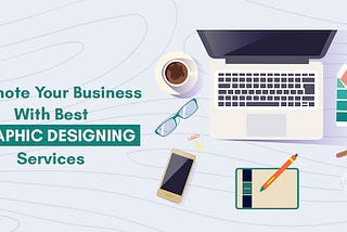 Do You Want To Promote Your Business With Best Graphic Designing Services?