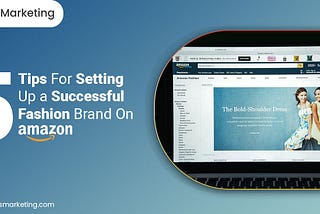 A Complete Guide to Establishing A Fashion Brand on Amazon