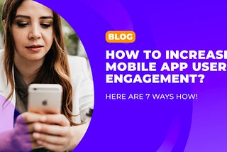 How to increase mobile app user engagement? Here are 7 ways how!