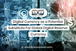 Digital Currency a Potential Substitute For Global Digital Reserve Currency