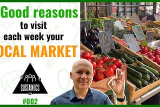 8 Good Reasons To Visit Your Local Market (Weekly) (Sustainics — Episode 002)