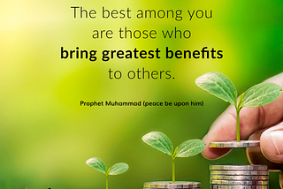 The best among you are those who bring greatest benefits to others.