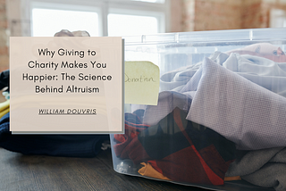 Why Giving to Charity Makes You Happier: The Science Behind Altruism | William Douvris | Community…