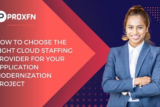 How to Choose the Right Cloud Staffing Provider for Your Application Modernization Project