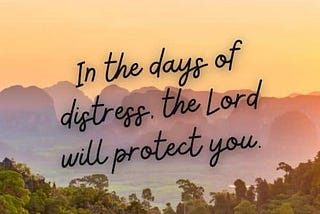 In the days of distress, the Lord will protect you